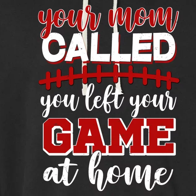 Your Mom Called You Left Your Game At Home Garment-Dyed Fleece Hoodie