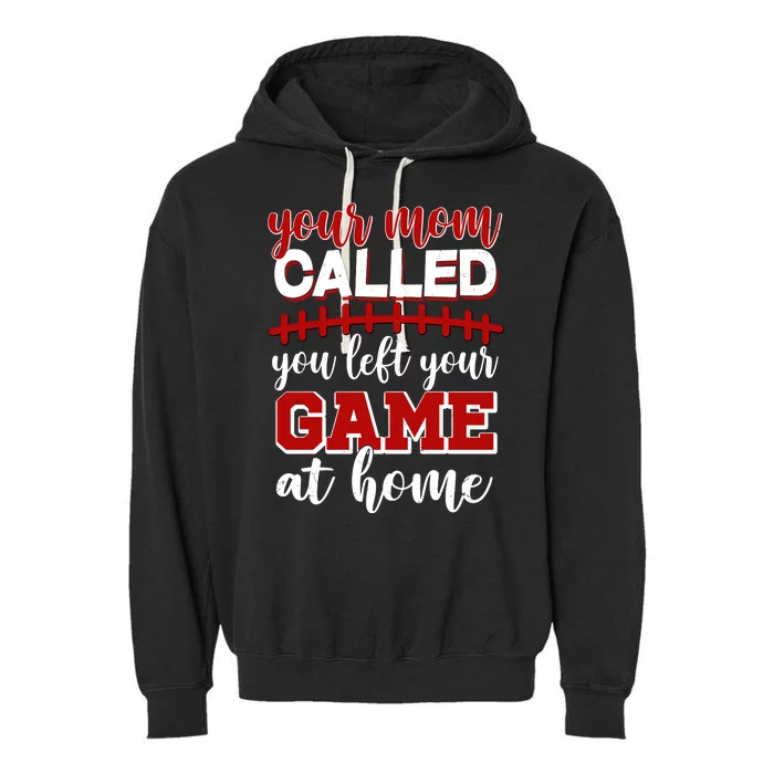 Your Mom Called You Left Your Game At Home Garment-Dyed Fleece Hoodie