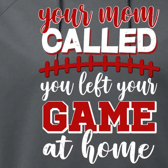 Your Mom Called You Left Your Game At Home Performance Fleece Hoodie