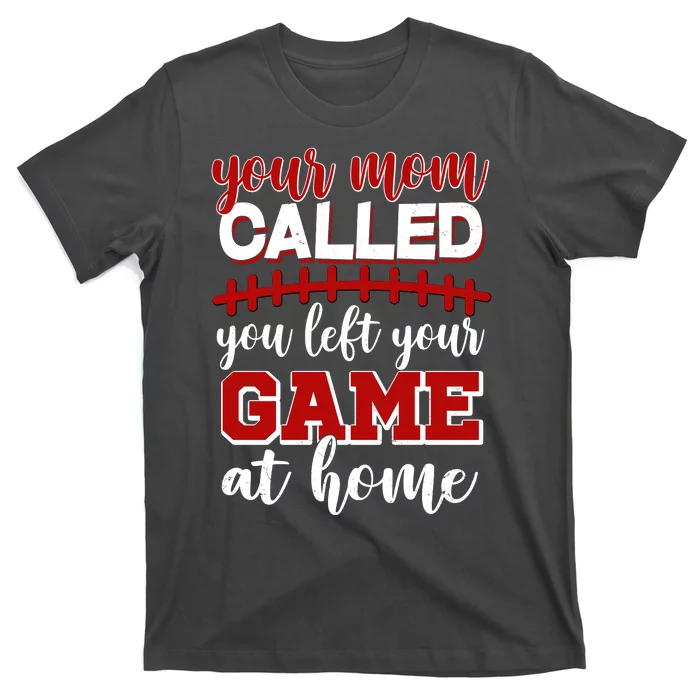 Your Mom Called You Left Your Game At Home T-Shirt