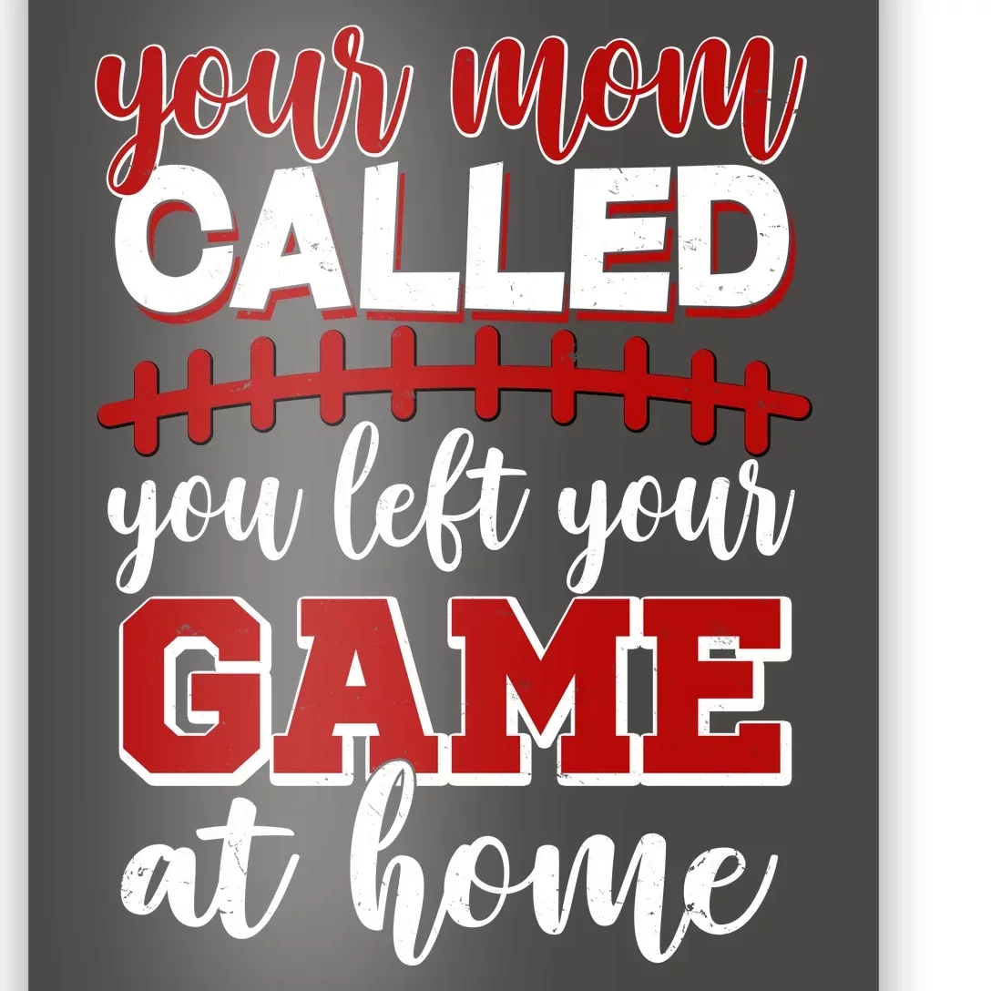 Your Mom Called You Left Your Game At Home Poster