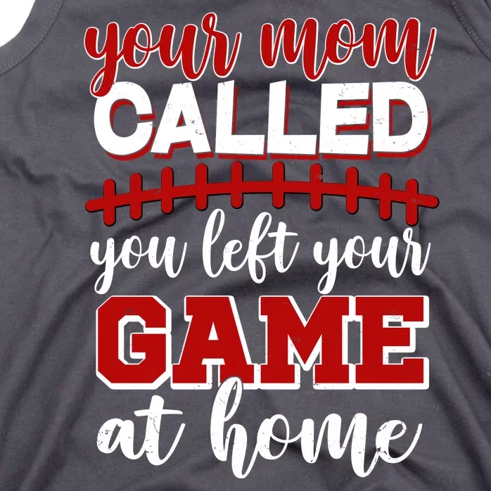 Your Mom Called You Left Your Game At Home Tank Top