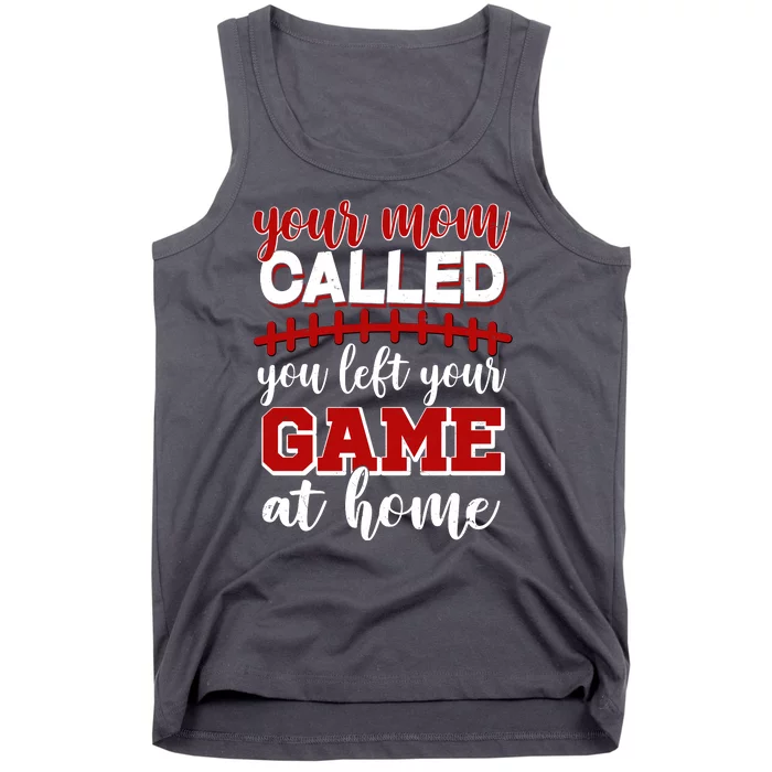 Your Mom Called You Left Your Game At Home Tank Top