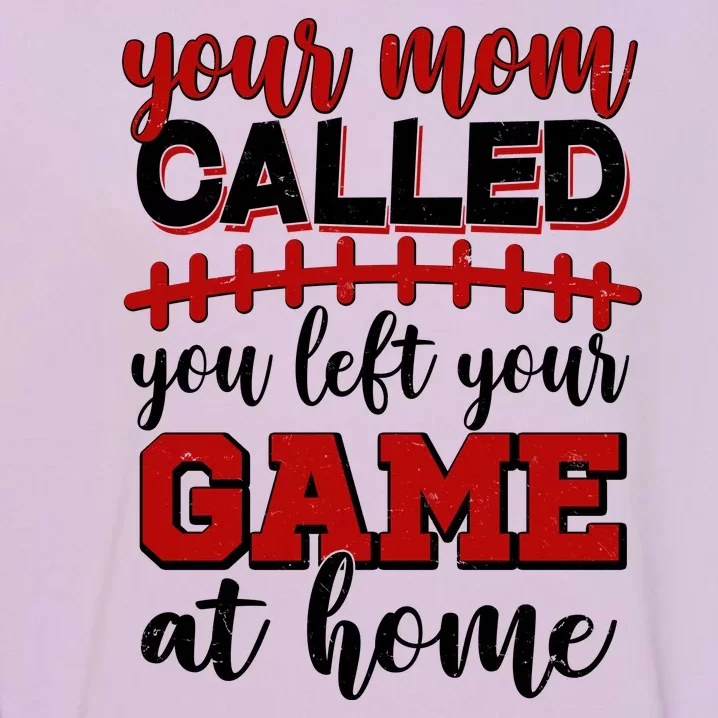 Your Mom Called You Left Your Game At Home Garment-Dyed Sweatshirt