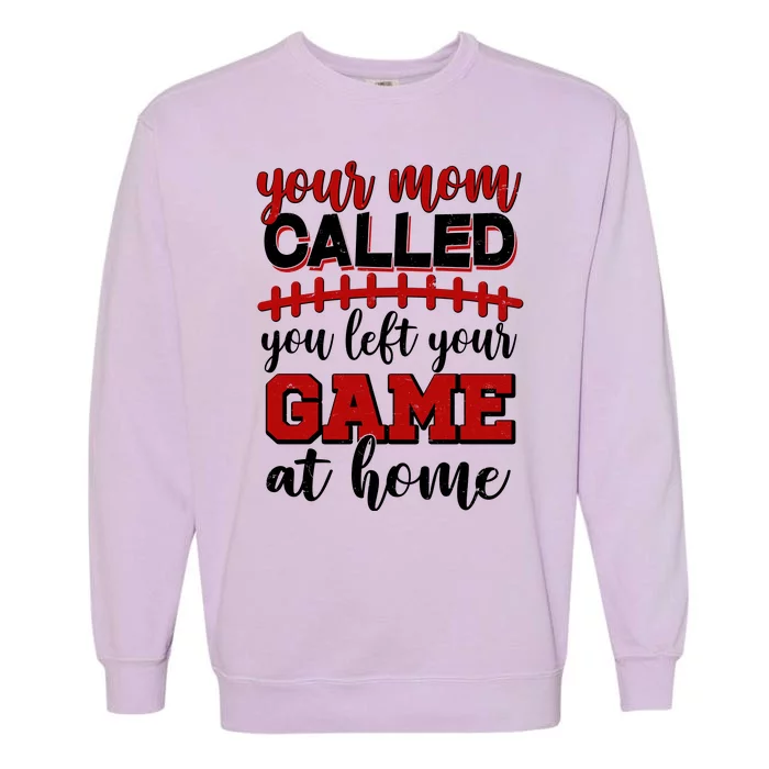 Your Mom Called You Left Your Game At Home Garment-Dyed Sweatshirt