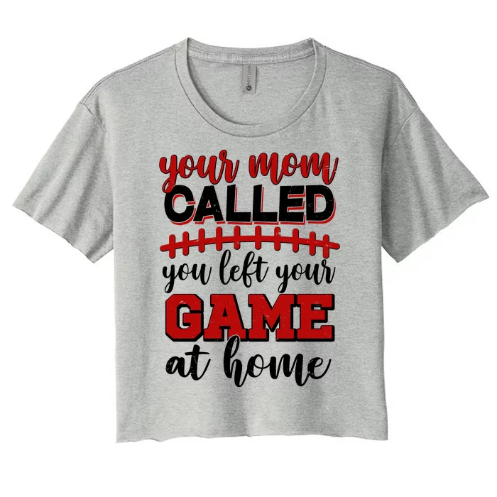 Your Mom Called You Left Your Game At Home Women's Crop Top Tee