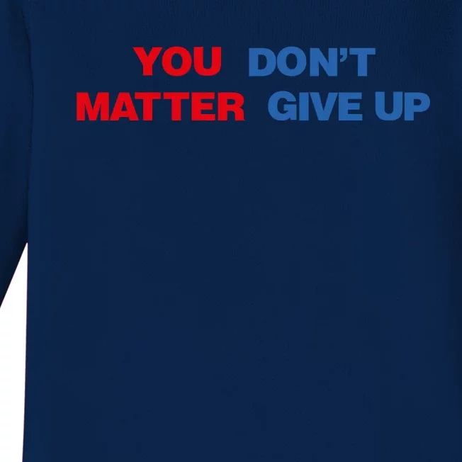 You Matter Don't Give Up Shirt You Don't Matter. Give Up Baby Long Sleeve Bodysuit