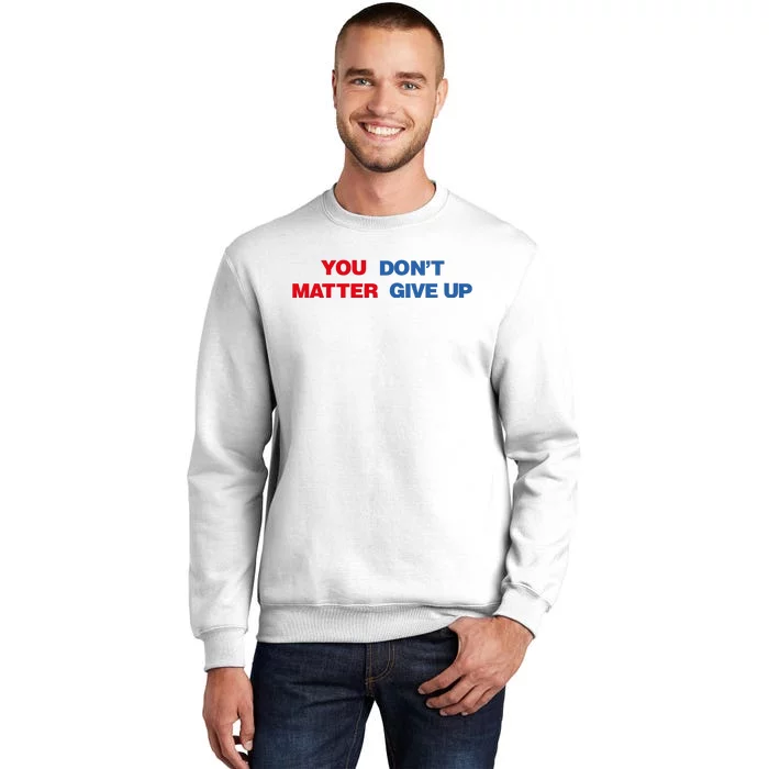 You Matter Don't Give Up Shirt You Don't Matter. Give Up Sweatshirt