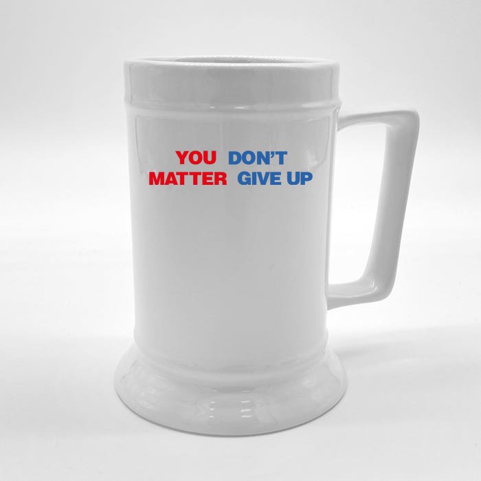 You Matter Don't Give Up Shirt You Don't Matter. Give Up Front & Back Beer Stein