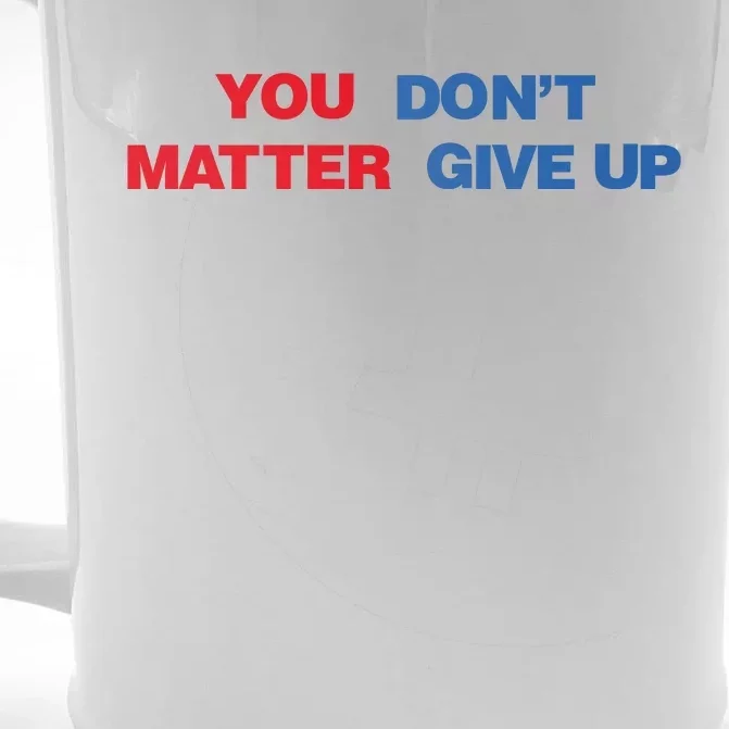 You Matter Don't Give Up Shirt You Don't Matter. Give Up Front & Back Beer Stein