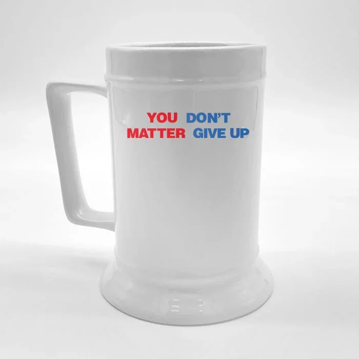 You Matter Don't Give Up Shirt You Don't Matter. Give Up Front & Back Beer Stein