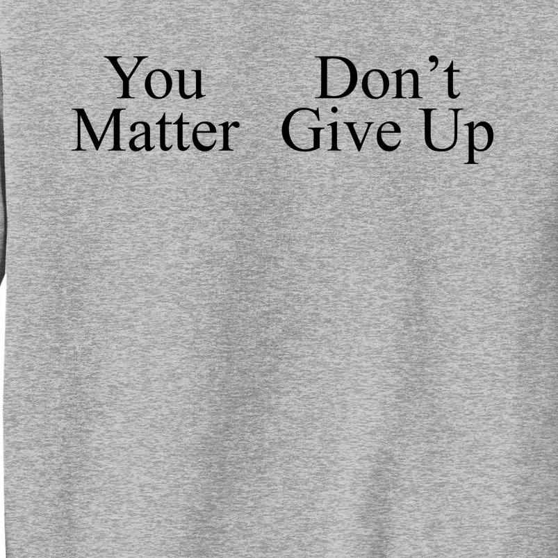 You Matter DonT Give Up Tall Sweatshirt