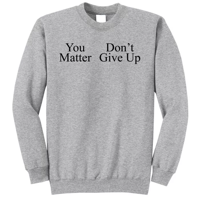 You Matter DonT Give Up Tall Sweatshirt