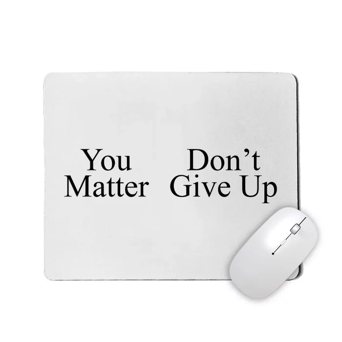 You Matter DonT Give Up Mousepad