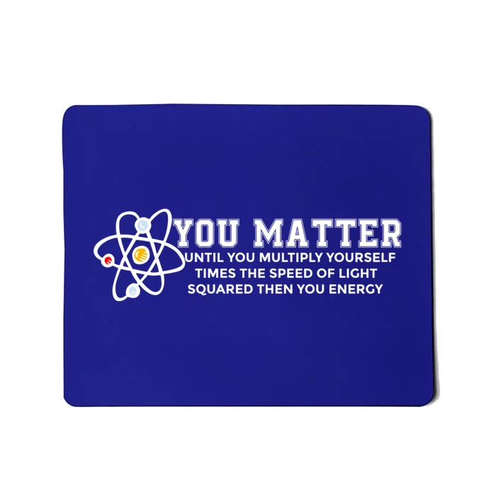 You Matter Energy Physicist Funny Physics Geek Nerd Gift Mousepad