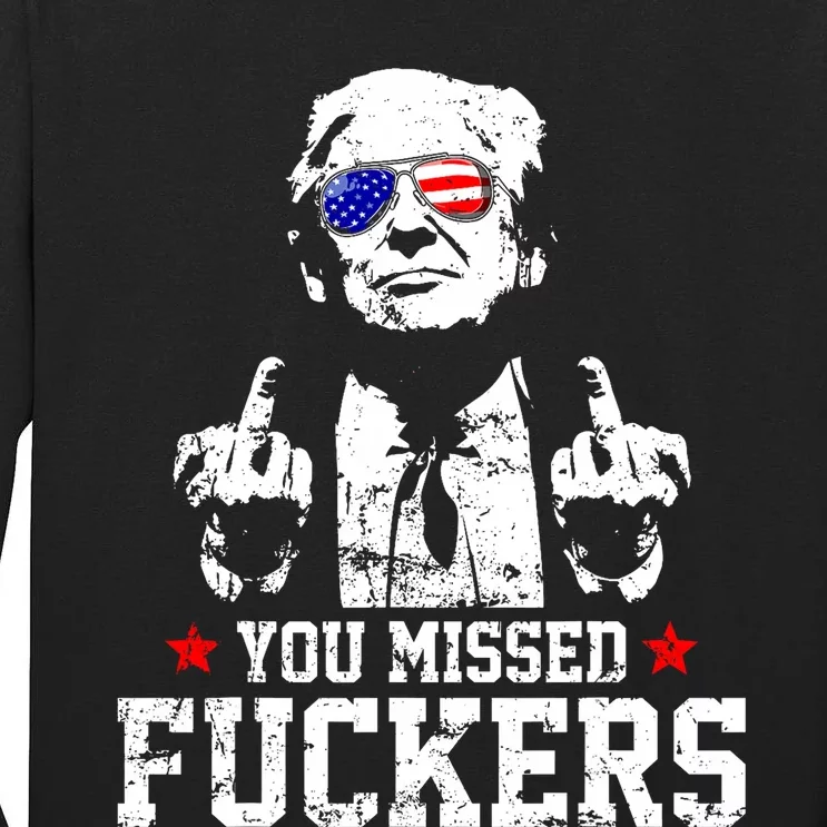 You Missed Fuckers Donald Trump 2024 Survived Election Rally Tall Long Sleeve T-Shirt