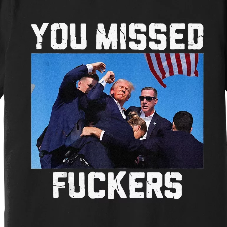 You Missed Fuckers Donald Trump 2024 Survived Election Rally Premium T-Shirt