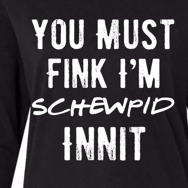 You Must Fink IM Schewpid Innit Funny British Accent Quote Womens Cotton Relaxed Long Sleeve T-Shirt