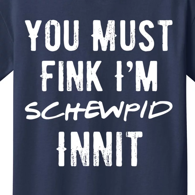 You Must Fink IM Schewpid Innit Funny British Accent Quote Kids T-Shirt