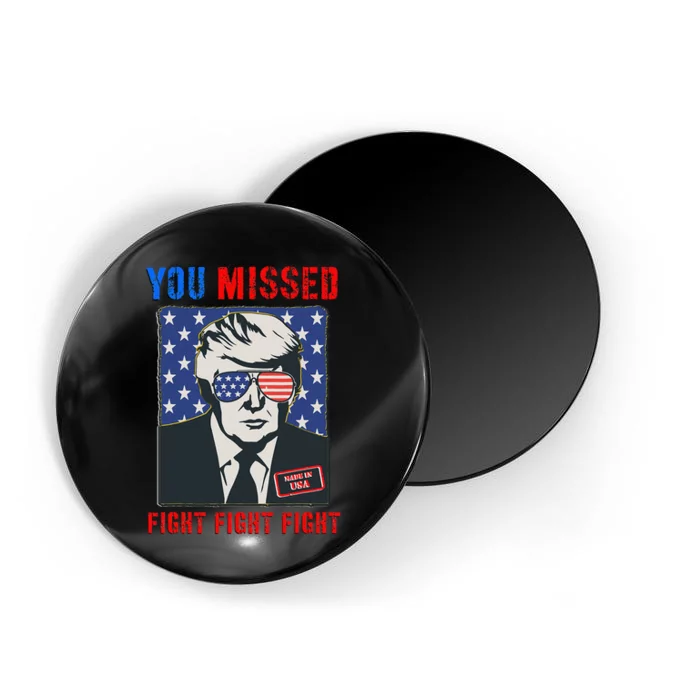 You Missed Fight Fight Fight Trump 2024 Magnet