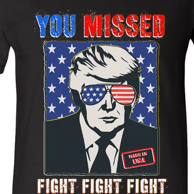 You Missed Fight Fight Fight Trump 2024 V-Neck T-Shirt