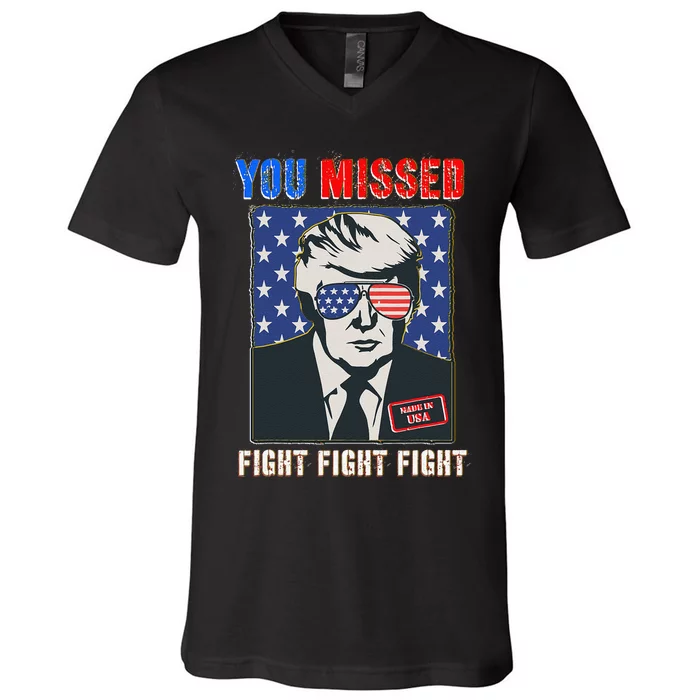 You Missed Fight Fight Fight Trump 2024 V-Neck T-Shirt