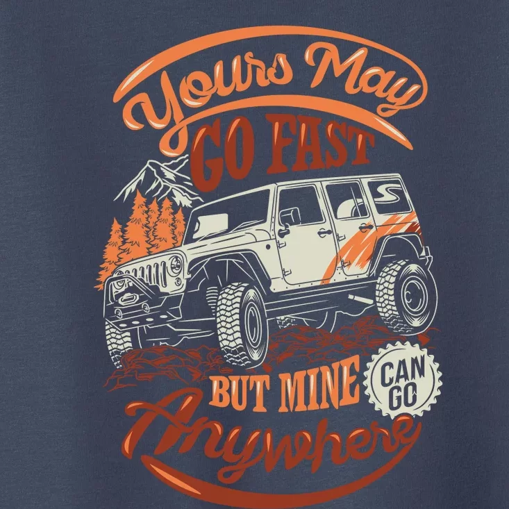 YOUR MAY GO FAST BUT MINE CAN GO ANYWHERE Toddler T-Shirt