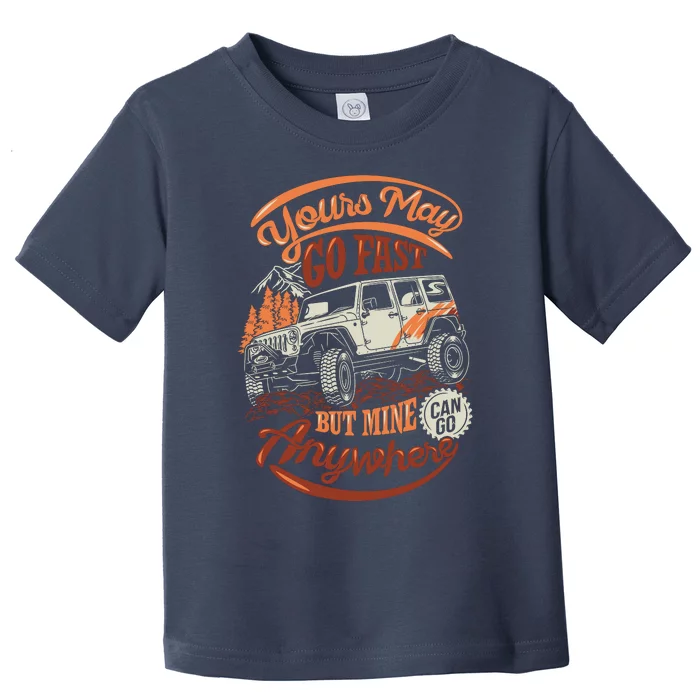 YOUR MAY GO FAST BUT MINE CAN GO ANYWHERE Toddler T-Shirt