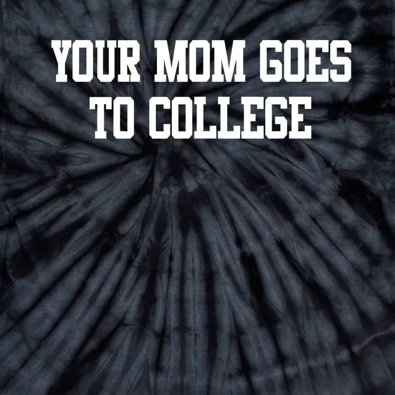 Your Mom Goes To College Tie-Dye T-Shirt