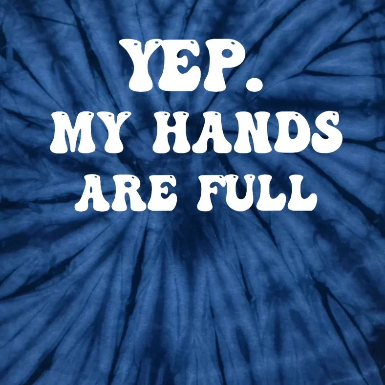 Yep My Hands Are Full Tie-Dye T-Shirt