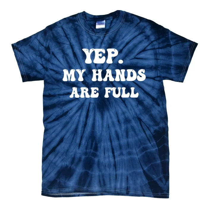 Yep My Hands Are Full Tie-Dye T-Shirt