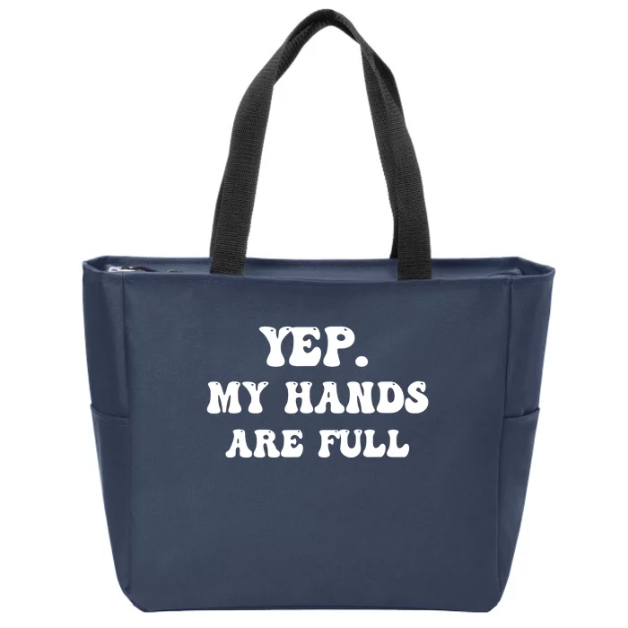 Yep My Hands Are Full Zip Tote Bag