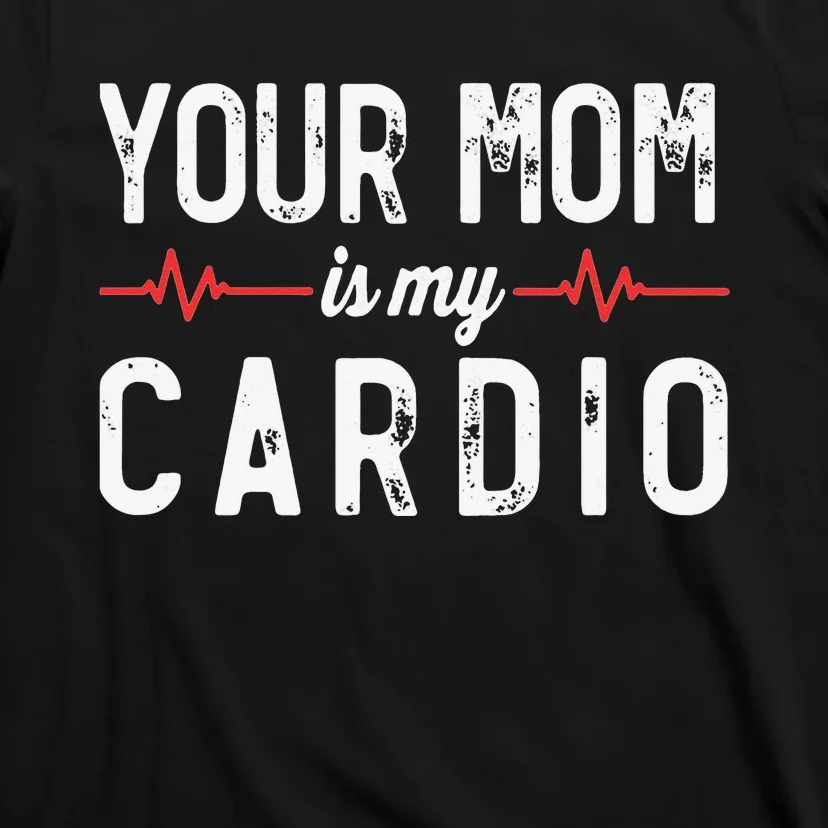 Your Mom Is My Cardio Dad Workout Gym T-Shirt