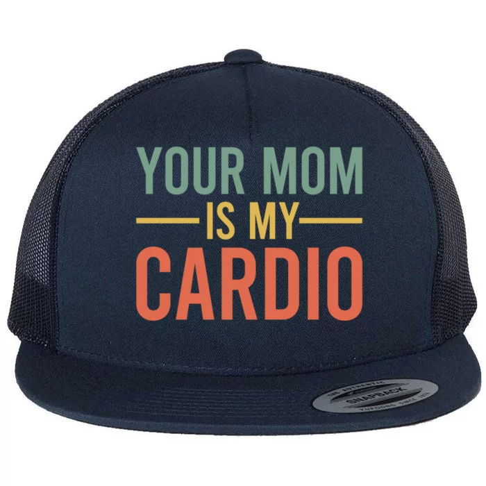 Your Mom Is My Cardio Funny Saying Gift Flat Bill Trucker Hat