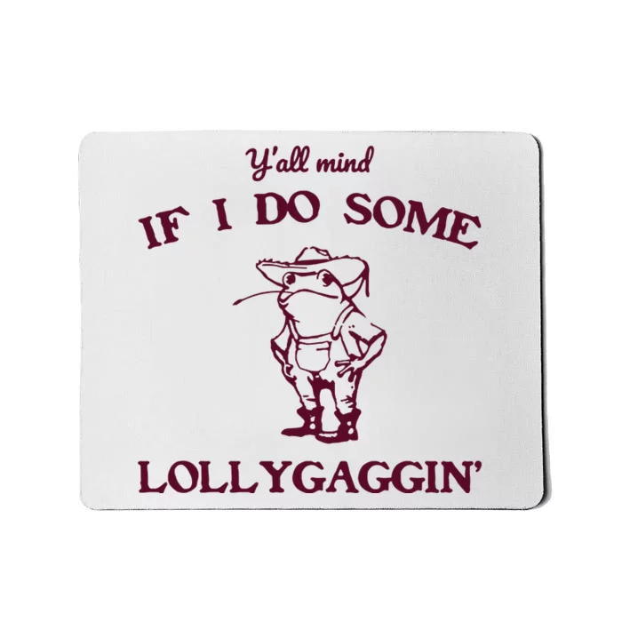 Yall Mind If I Do Some Lollygaggin Funny Frog Mousepad