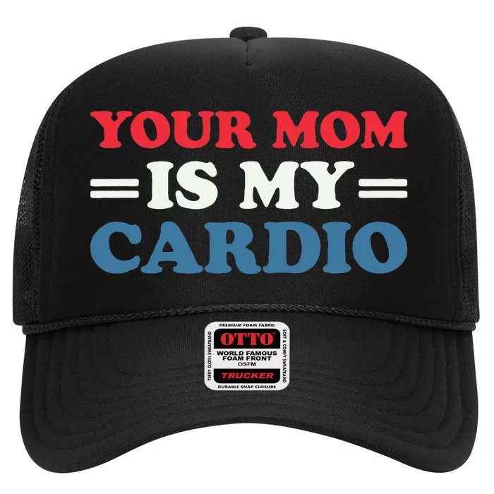 Your Mom Is My Cardio Funny Saying High Crown Mesh Trucker Hat