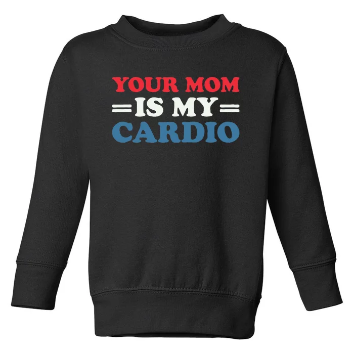 Your Mom Is My Cardio Funny Saying Toddler Sweatshirt