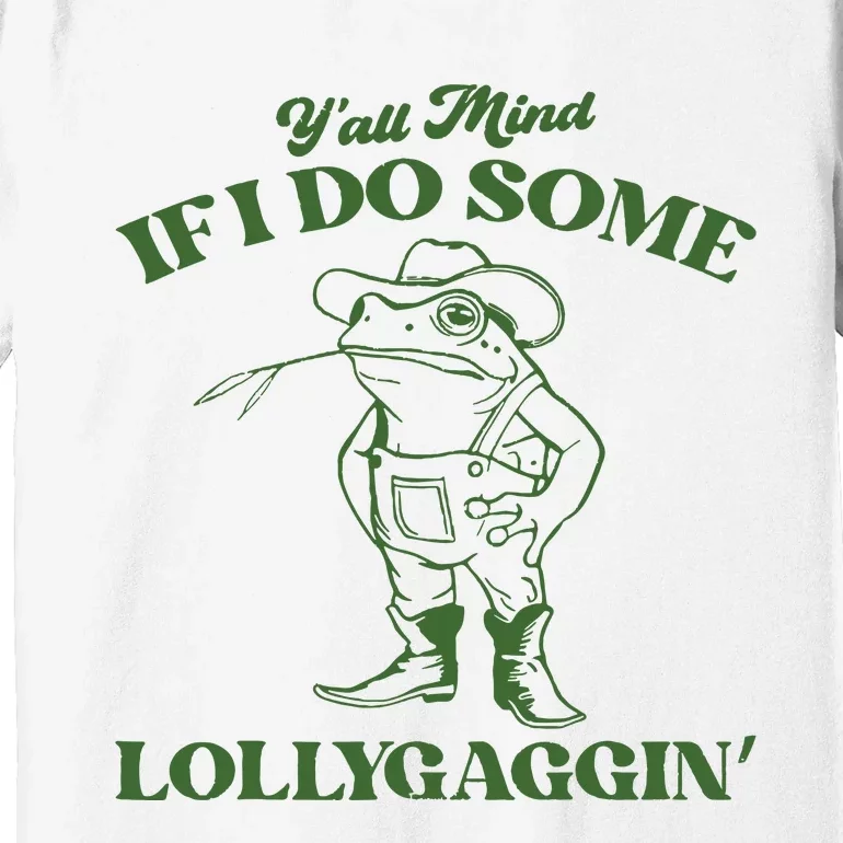 Yall Mind If I Do Some Lollygagging Cowboy Frog Premium T-Shirt