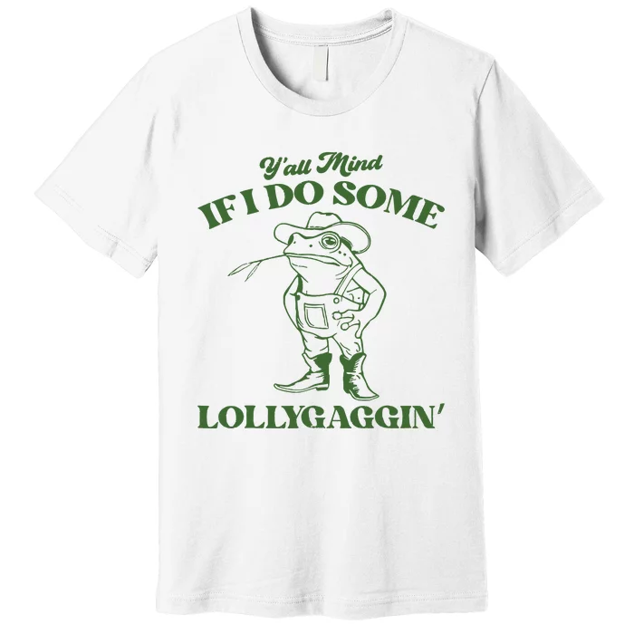 Yall Mind If I Do Some Lollygagging Cowboy Frog Premium T-Shirt