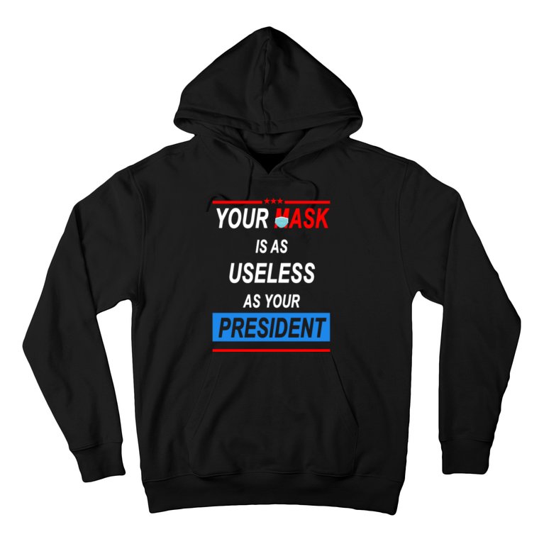 Your Mask Is As Useless As Your President Hoodie