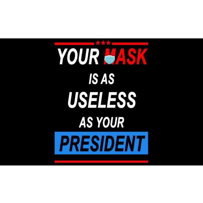 Your Mask Is As Useless As Your President Bumper Sticker