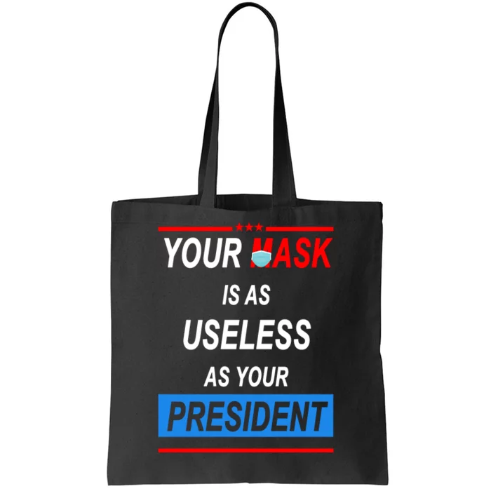 Your Mask Is As Useless As Your President Tote Bag