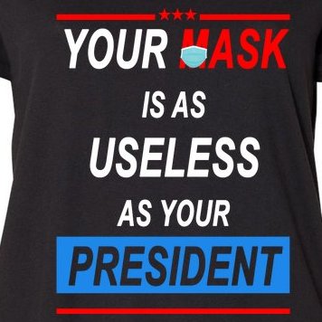 Your Mask Is As Useless As Your President Women's Plus Size T-Shirt