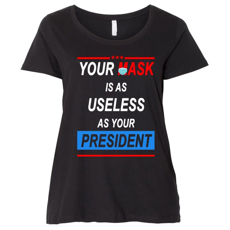Your Mask Is As Useless As Your President Women's Plus Size T-Shirt