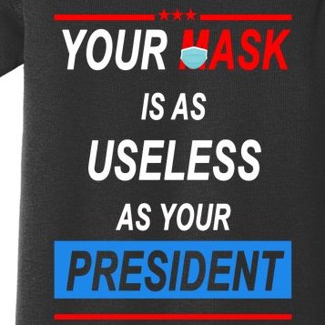 Your Mask Is As Useless As Your President Baby Bodysuit
