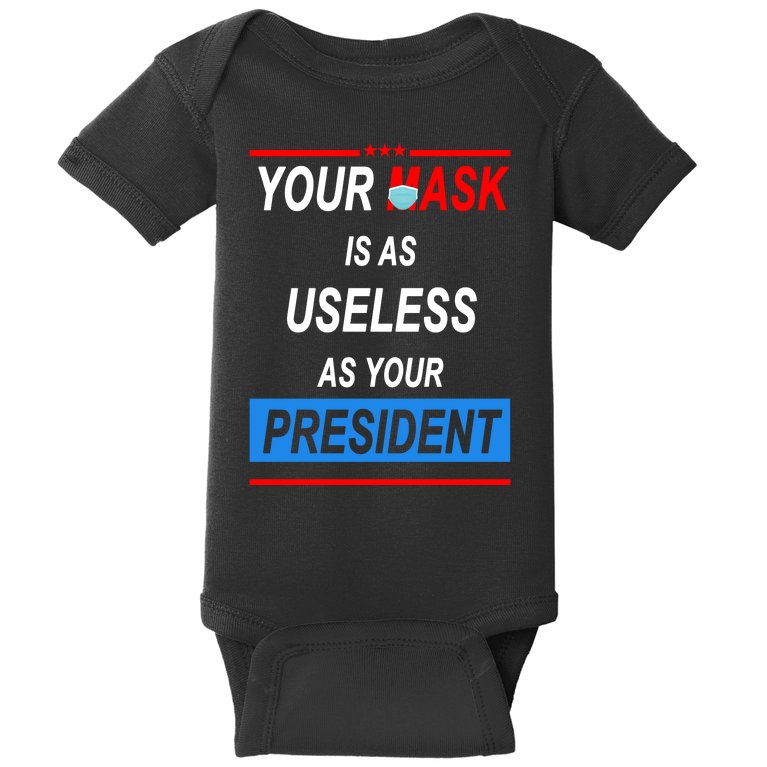 Your Mask Is As Useless As Your President Baby Bodysuit