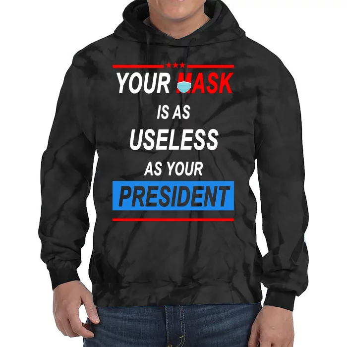 Your Mask Is As Useless As Your President Tie Dye Hoodie