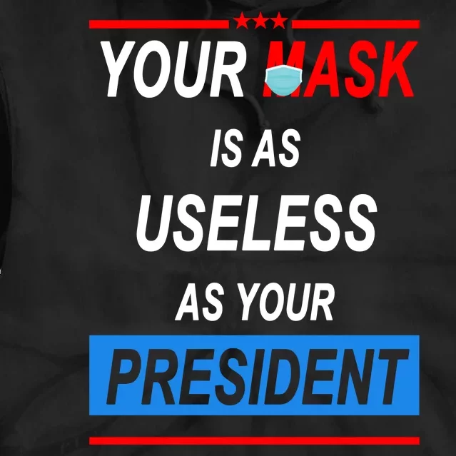 Your Mask Is As Useless As Your President Tie Dye Hoodie