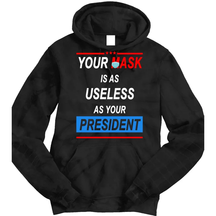 Your Mask Is As Useless As Your President Tie Dye Hoodie