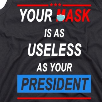 Your Mask Is As Useless As Your President Tank Top